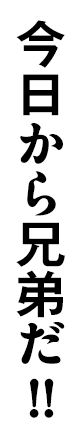 今日から兄弟だ!!